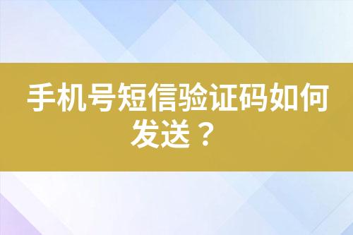 手機(jī)號(hào)短信驗(yàn)證碼如何發(fā)送?