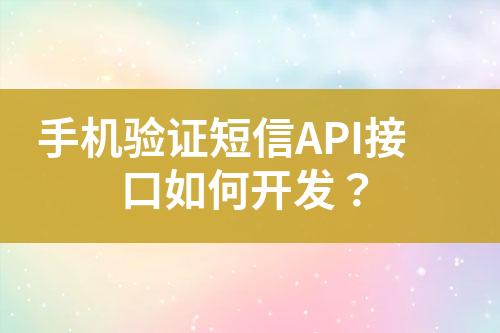 手機(jī)驗(yàn)證短信API接口如何開發(fā)？