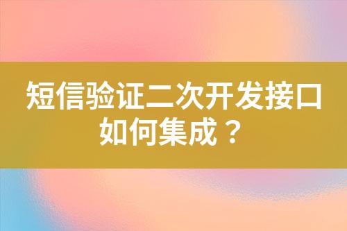 短信驗(yàn)證二次開發(fā)接口如何集成?
